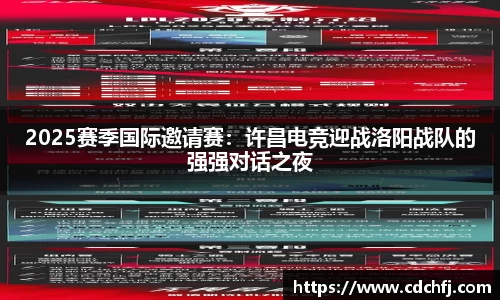 2025赛季国际邀请赛：许昌电竞迎战洛阳战队的强强对话之夜